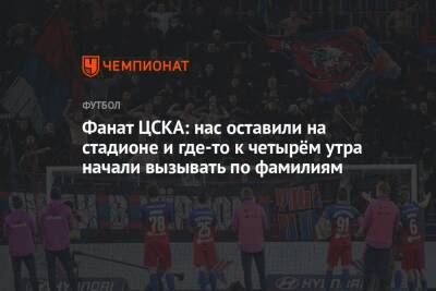 Фанат ЦСКА: нас оставили на стадионе и где-то к четырём утра начали вызывать по фамилиям - championat.com