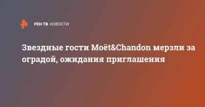 Звездные гости Moët&Chandon мерзли за оградой, ожидания приглашения - ren.tv - Москва