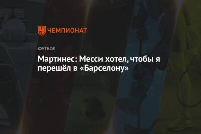 Мартинес Лаутаро - Мартинес: Месси хотел, чтобы я перешёл в «Барселону» - championat.com - Италия - Аргентина