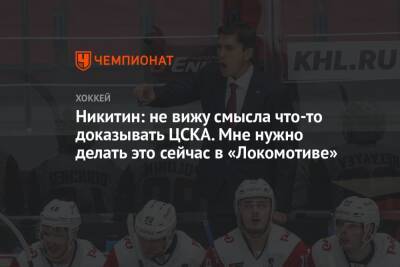 Игорь Никитин - Никитин: не вижу смысла что-то доказывать ЦСКА. Мне нужно делать это сейчас в «Локомотиве» - championat.com