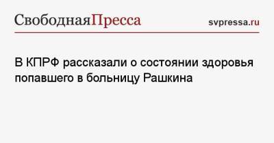 Валерий Рашкин - Николай Коломейцев - В КПРФ рассказали о состоянии здоровья попавшего в больницу Рашкина - svpressa.ru - Россия - Белоруссия