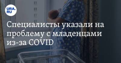 Специалисты указали на проблему с младенцами из-за COVID - ura.news