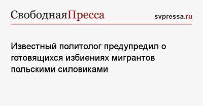 Александр Грушко - Известный политолог предупредил о готовящихся избиениях мигрантов польскими силовиками - svpressa.ru - Россия - Белоруссия - Польша - Варшава