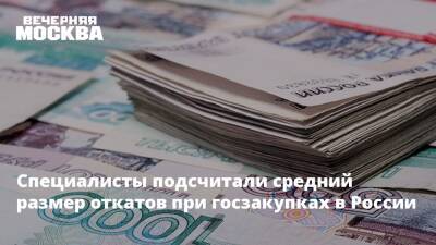 Специалисты подсчитали средний размер откатов при госзакупках в России - vm.ru - Россия