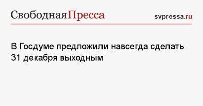 Денис Кравченко - В Госдуме предложили навсегда сделать 31 декабря выходным - svpressa.ru - Москва - Россия