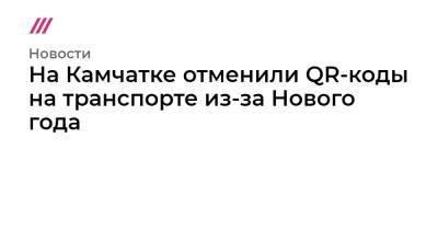 Владимир Путин - Владимир Солодов - На Камчатке отменили QR-коды на транспорте из-за Нового года - tvrain.ru - Россия