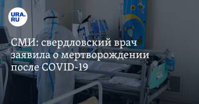 СМИ: свердловский врач заявила о мертворождении после COVID-19 - ura.news - Екатеринбург - Свердловская обл.