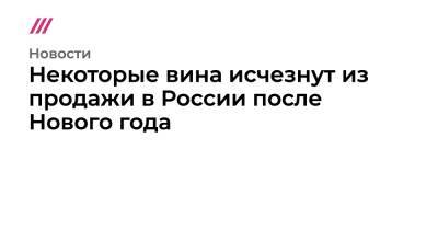 Владимир Путин - Некоторые вина исчезнут из продажи в России после Нового года - tvrain.ru - Россия