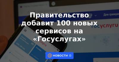 Правительство добавит 100 новых сервисов на «Госуслугах» - news.mail.ru