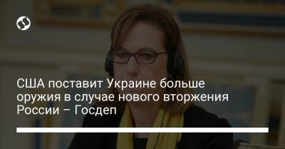 Владимир Путин - США поставит Украине больше оружия в случае нового вторжения России – Госдеп - liga.net - Россия - США - Украина