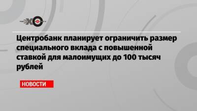 Владимир Чистюхин - Центробанк планирует ограничить размер специального вклада с повышенной ставкой для малоимущих до 100 тысяч рублей - echo.msk.ru
