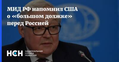 Сергей Рябков - МИД РФ напомнил США о «большом должке» перед Россией - nsn.fm - Москва - Россия - США - Вашингтон