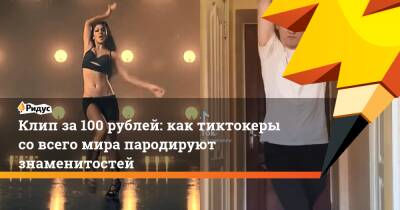 Клип за100 рублей: как тиктокеры совсего мира пародируют знаменитостей - ridus.ru