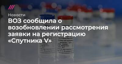 Владимир Путин - Дмитрий Песков - ВОЗ сообщила о возобновлении рассмотрения заявки на регистрацию «Спутника V» - tvrain.ru - Россия