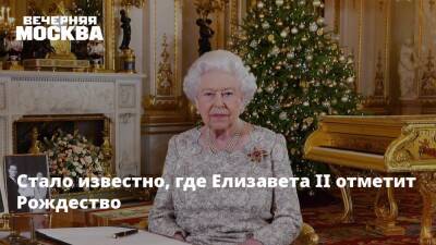 Елизавета II - Стало известно, где Елизавета II отметит Рождество - vm.ru - Москва - Англия - Великобритания