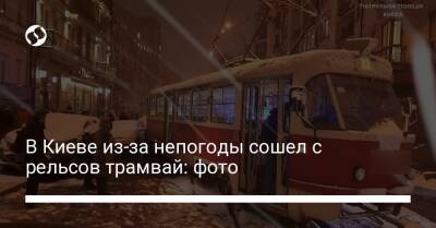 В Киеве из-за непогоды сошел с рельсов трамвай: фото - liga.net - Украина - Киев