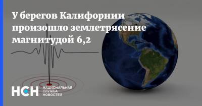 У берегов Калифорнии произошло землетрясение магнитудой 6,2 - nsn.fm - США - шт. Калифорния