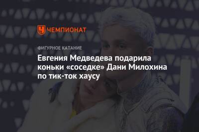 Евгения Медведева - Богдан Милохин - Евгения Медведева подарила коньки «соседке» Дани Милохина по тик-ток хаусу - championat.com - Россия