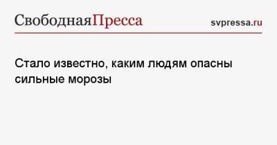 Андрей Тяжельников - Стало известно, каким людям опасны сильные морозы - svpressa.ru - Москва