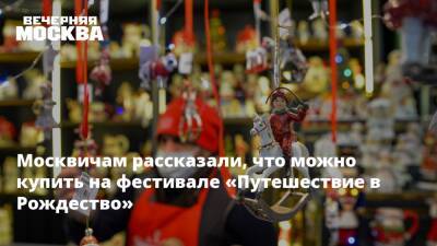 Москвичам рассказали, что можно купить на фестивале «Путешествие в Рождество» - vm.ru - Москва - Москва