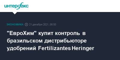 "ЕвроХим" купит контроль в бразильском дистрибьюторе удобрений Fertilizantes Heringer - interfax.ru - Москва - Бразилия
