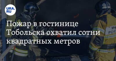 Пожар в гостинице Тобольска охватил сотни квадратных метров. Видео - ura.news - Тюменская обл. - Тобольск