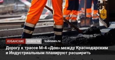 Андрей Алексеенко - Дорогу к трассе М-4 «Дон» между Краснодарским и Индустриальным планируют расширить - kubnews.ru - Краснодарский край - Краснодар - Краснодар