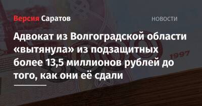 Адвокат из Волгоградской области «вытянула» из подзащитных более 13,5 миллионов рублей до того, как они её сдали - nversia.ru - Россия - Саратов - Волгоградская обл.