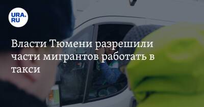 Власти Тюмени разрешили части мигрантов работать в такси - ura.news - Армения - Казахстан - Белоруссия - Тюмень - Тюменская обл. - Киргизия