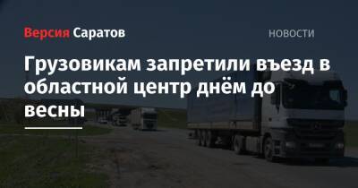 Грузовикам запретили въезд в Саратов днём до весны - nversia.ru - Саратов