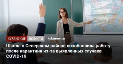 Школа в Северском районе возобновила работу после карантина из-за выявленных случаев COVID-19 - kubnews.ru - Анапа - Сочи - Краснодарский край - Краснодар - Новороссийск - Геленджик