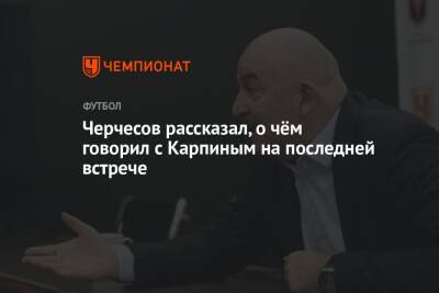 Станислав Черчесов - Валерий Карпин - Черчесов рассказал, о чём говорил с Карпиным на последней встрече - championat.com - Россия - Сочи