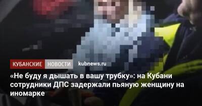«Не буду я дышать в вашу трубку»: на Кубани сотрудники ДПС задержали пьяную женщину на иномарке - kubnews.ru - Краснодарский край