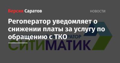 Регоператор уведомляет о снижении платы за услугу по обращению с ТКО - nversia.ru - Саратовская обл.