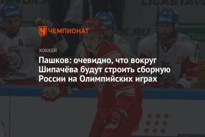 Вадим Шипачев - Вячеслав Войнов - Александр Пашков - Пашков: очевидно, что вокруг Шипачёва будут строить сборную России на Олимпийских играх - championat.com - Москва - Россия