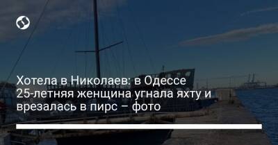 Хотела в Николаев: в Одессе 25-летняя женщина угнала яхту и врезалась в пирс – фото - liga.net - Украина - Николаев - Одесса