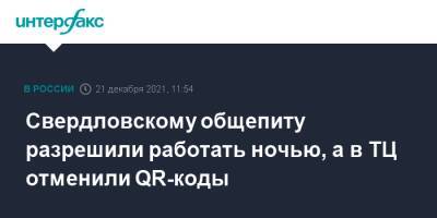 Евгений Куйвашев - Свердловскому общепиту разрешили работать ночью, а в ТЦ отменили QR-коды - interfax.ru - Москва - Свердловская обл.