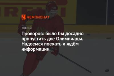 Иван Проворов - Проворов: было бы досадно пропустить две Олимпиады. Надеемся поехать и ждём информации - championat.com - Китай - Пекин