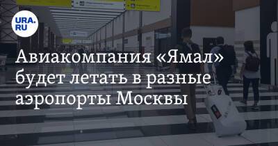Авиакомпания «Ямал» будет летать в разные аэропорты Москвы - ura.news - Москва - Салехард - окр. Янао