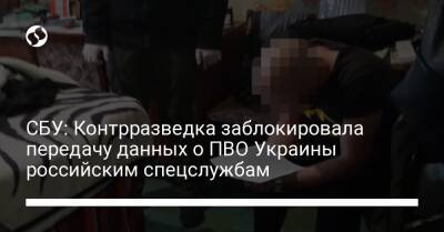 СБУ: Контрразведка заблокировала передачу данных о ПВО Украины российским спецслужбам - liga.net - Россия - Украина - Днепропетровская обл.