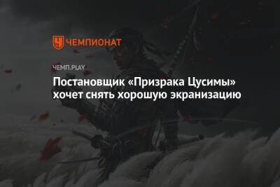 Постановщик «Призрака Цусимы» хочет снять хорошую экранизацию - championat.com - Чад