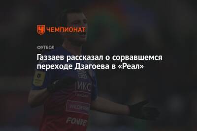 Валерий Газзаев - Алан Дзагоев - Газзаев рассказал о сорвавшемся переходе Дзагоева в «Реал» - championat.com - Мадрид - Тольятти