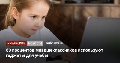 60 процентов младшеклассников используют гаджеты для учебы - kubnews.ru