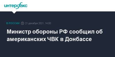 Сергей Шойгу - Министр обороны РФ сообщил об американских ЧВК в Донбассе - interfax.ru - Москва - Россия - США - Украина - населенный пункт Авдеевка - Донбасс - Донецкая обл.