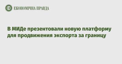Дмитрий Кулеба - В МИДе презентовали новую платформу для продвижения экспорта за границу - epravda.com.ua - Украина - Торговля
