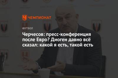 Станислав Черчесов - Черчесов: пресс-конференция после Евро? Диоген давно всё сказал: какой я есть, такой есть - championat.com - Россия