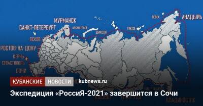 Экспедиция «РоссиЯ-2021» завершится в Сочи - kubnews.ru - Россия - Сочи - Краснодарский край - Краснодар - Кубань - Сочи