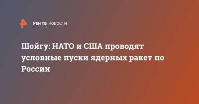 Сергей Шойгу - Владимир Путин - Шойгу: НАТО и США проводят условные пуски ядерных ракет по России - ren.tv - Россия - США