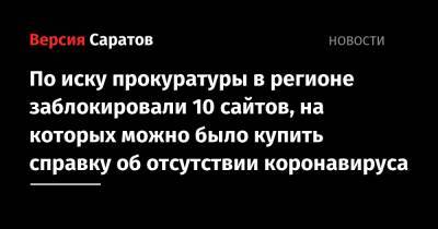 По иску прокуратуры в регионе заблокировали 10 сайтов, на которых можно было купить справку об отсутствии коронавируса - nversia.ru - Россия - Саратовская обл.