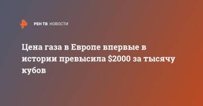 Цена газа в Европе впервые в истории превысила $2000 за тысячу кубов - ren.tv - Лондон - Голландия
